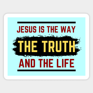 Jesus Is The Way The Truth And The Life | Christian Magnet